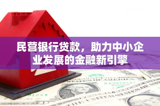 和静民营银行贷款，助力中小企业发展的金融新引擎